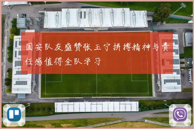 国安队友盛赞张玉宁拼搏精神与责任感值得全队学习